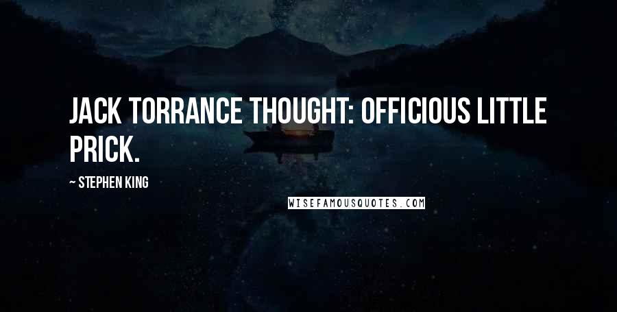 Stephen King Quotes: Jack Torrance thought: Officious little prick.