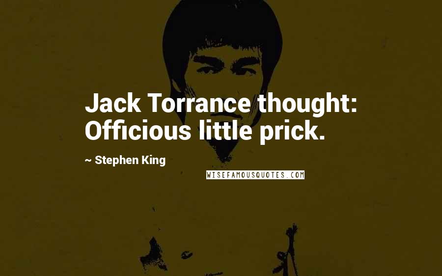 Stephen King Quotes: Jack Torrance thought: Officious little prick.