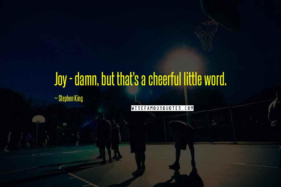 Stephen King Quotes: Joy - damn, but that's a cheerful little word.