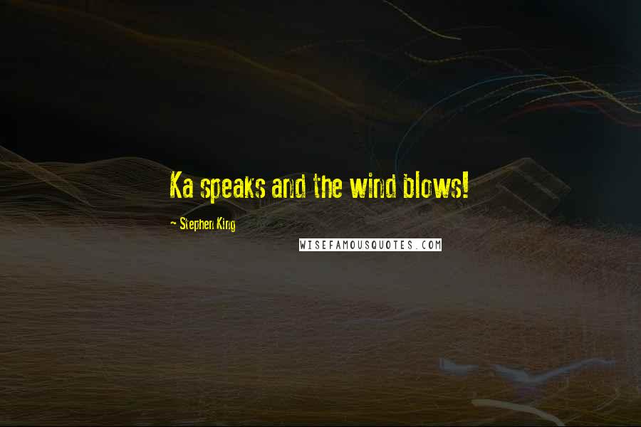 Stephen King Quotes: Ka speaks and the wind blows!