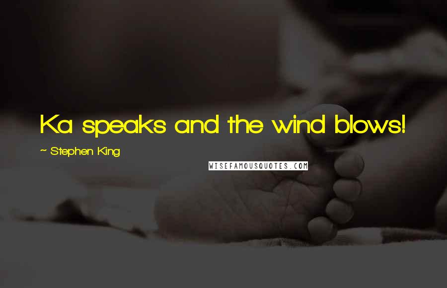 Stephen King Quotes: Ka speaks and the wind blows!