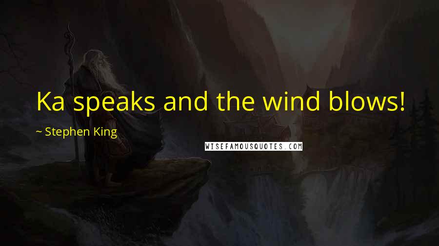 Stephen King Quotes: Ka speaks and the wind blows!