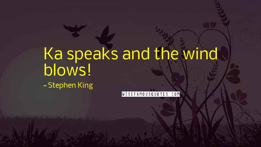 Stephen King Quotes: Ka speaks and the wind blows!