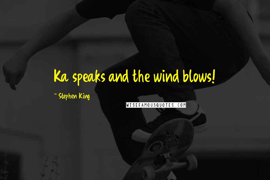 Stephen King Quotes: Ka speaks and the wind blows!