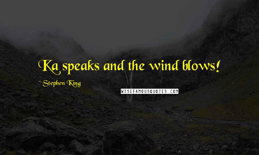 Stephen King Quotes: Ka speaks and the wind blows!