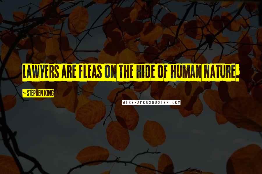 Stephen King Quotes: Lawyers are fleas on the hide of human nature.