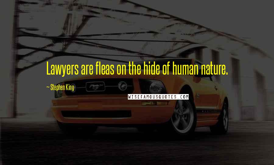 Stephen King Quotes: Lawyers are fleas on the hide of human nature.