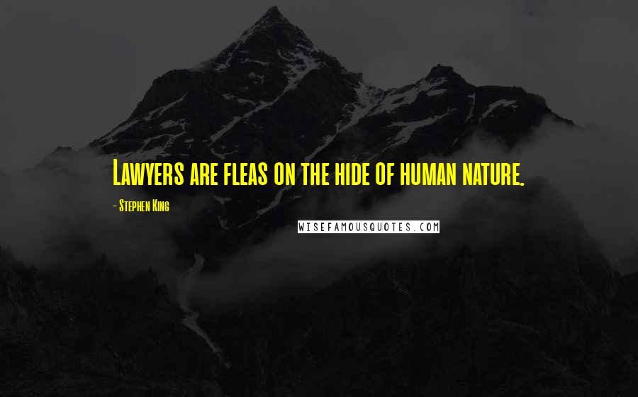 Stephen King Quotes: Lawyers are fleas on the hide of human nature.