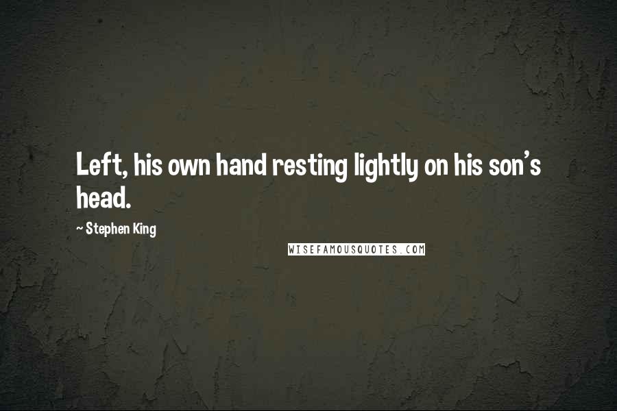 Stephen King Quotes: Left, his own hand resting lightly on his son's head.