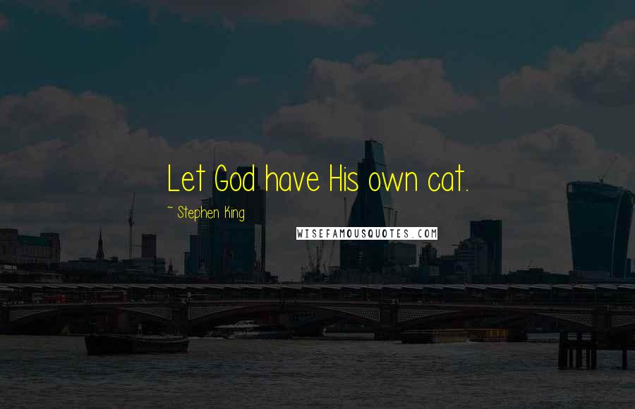 Stephen King Quotes: Let God have His own cat.