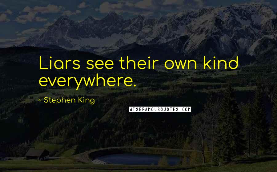 Stephen King Quotes: Liars see their own kind everywhere.