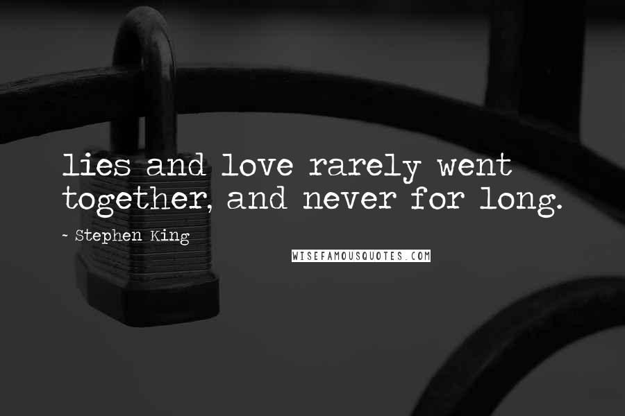 Stephen King Quotes: lies and love rarely went together, and never for long.