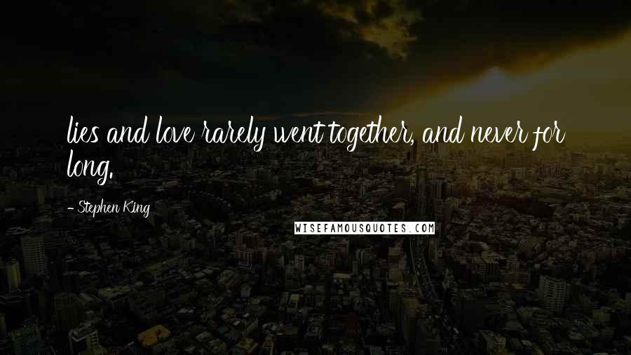 Stephen King Quotes: lies and love rarely went together, and never for long.