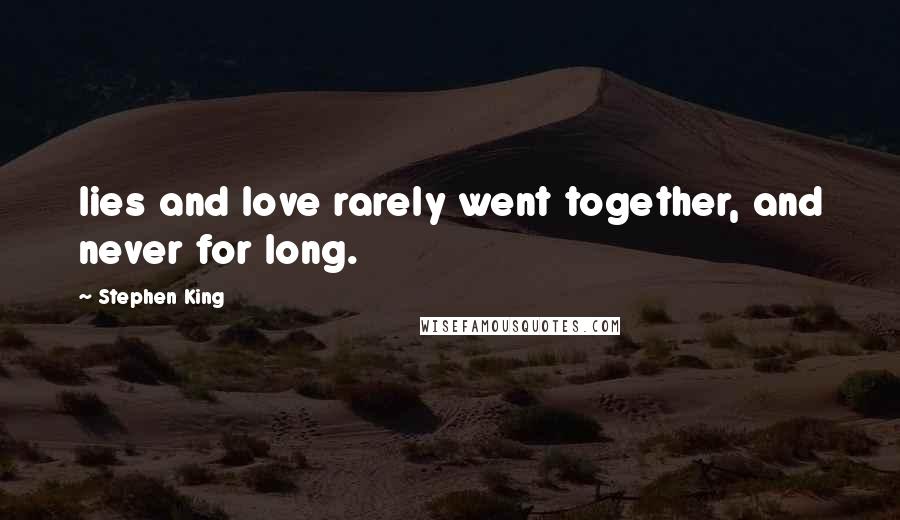 Stephen King Quotes: lies and love rarely went together, and never for long.