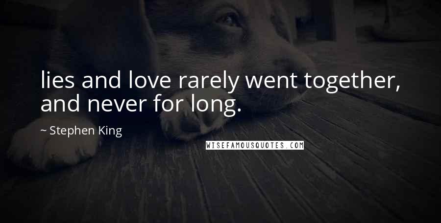 Stephen King Quotes: lies and love rarely went together, and never for long.