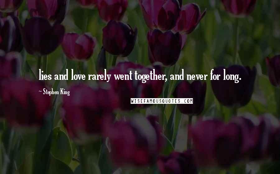 Stephen King Quotes: lies and love rarely went together, and never for long.