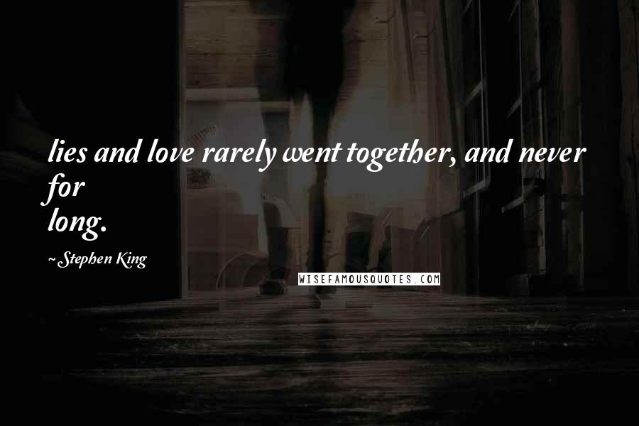 Stephen King Quotes: lies and love rarely went together, and never for long.