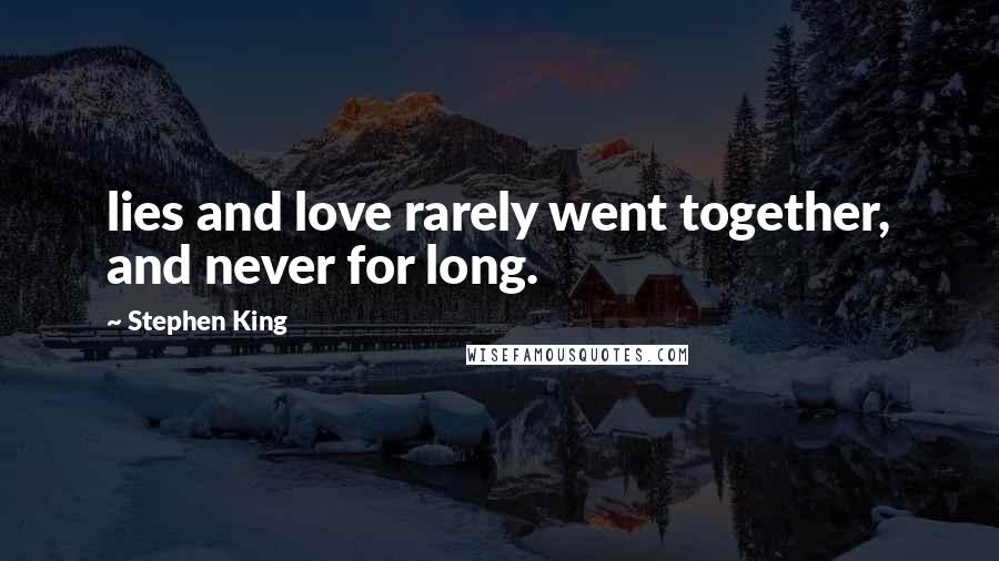 Stephen King Quotes: lies and love rarely went together, and never for long.