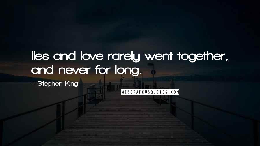 Stephen King Quotes: lies and love rarely went together, and never for long.