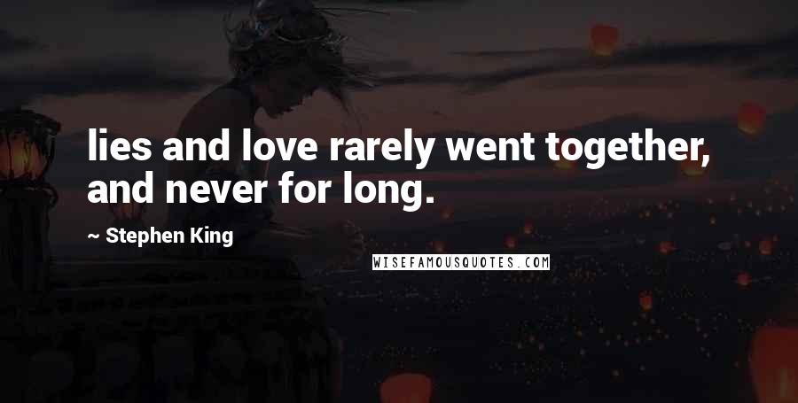 Stephen King Quotes: lies and love rarely went together, and never for long.