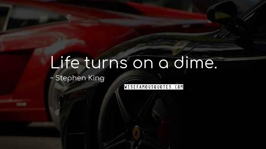 Stephen King Quotes: Life turns on a dime.