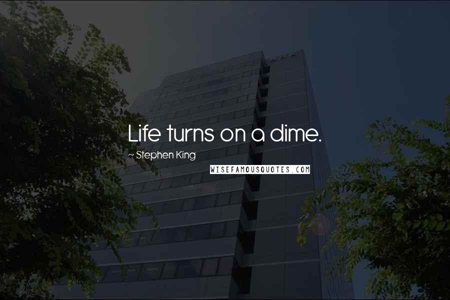 Stephen King Quotes: Life turns on a dime.