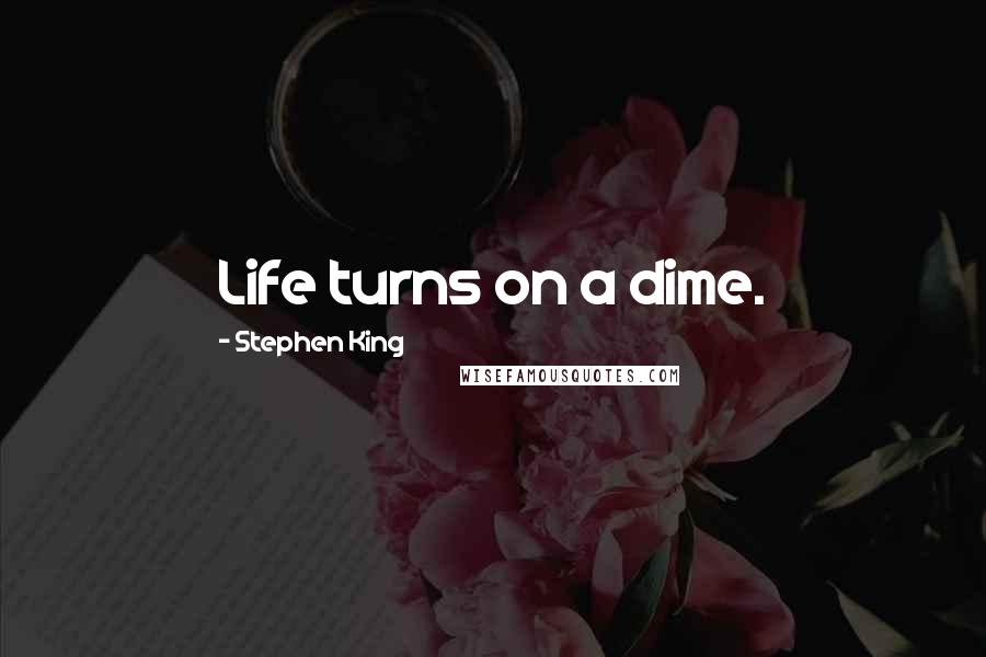 Stephen King Quotes: Life turns on a dime.