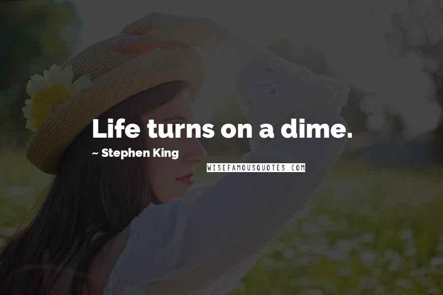 Stephen King Quotes: Life turns on a dime.