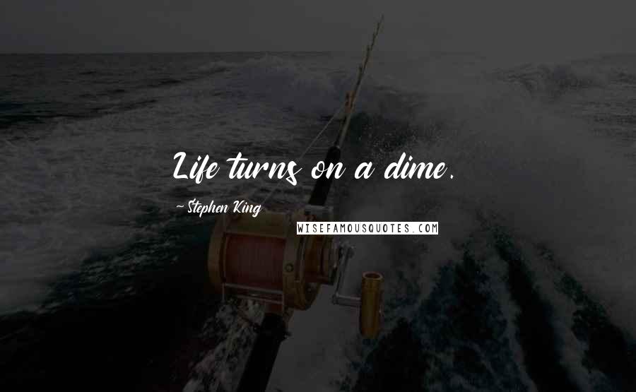 Stephen King Quotes: Life turns on a dime.