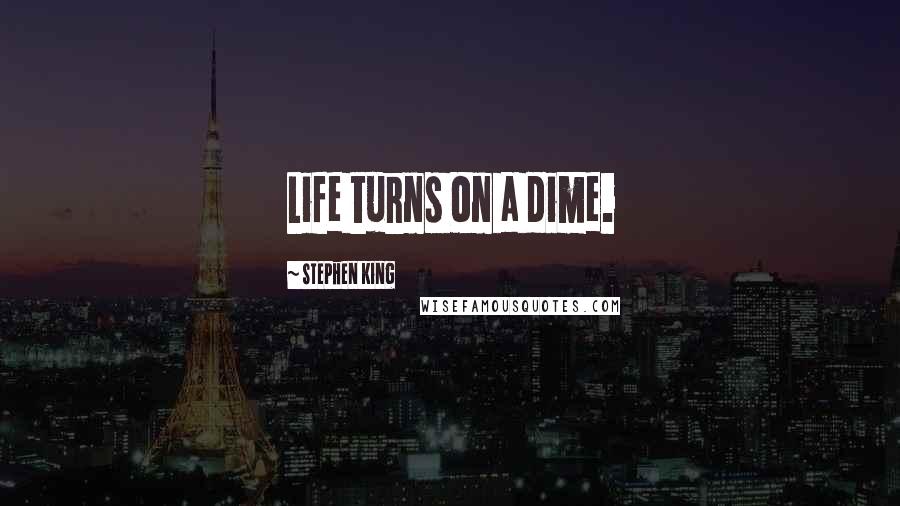 Stephen King Quotes: Life turns on a dime.