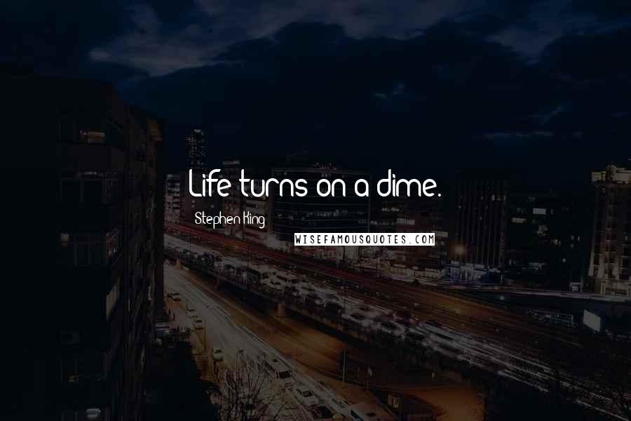 Stephen King Quotes: Life turns on a dime.