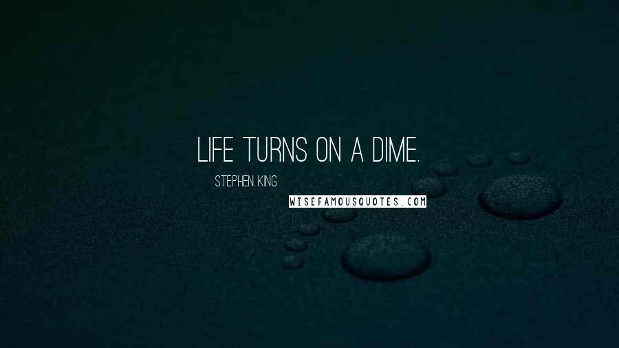 Stephen King Quotes: Life turns on a dime.
