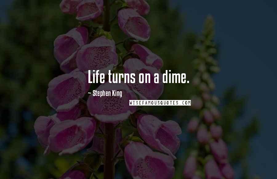 Stephen King Quotes: Life turns on a dime.
