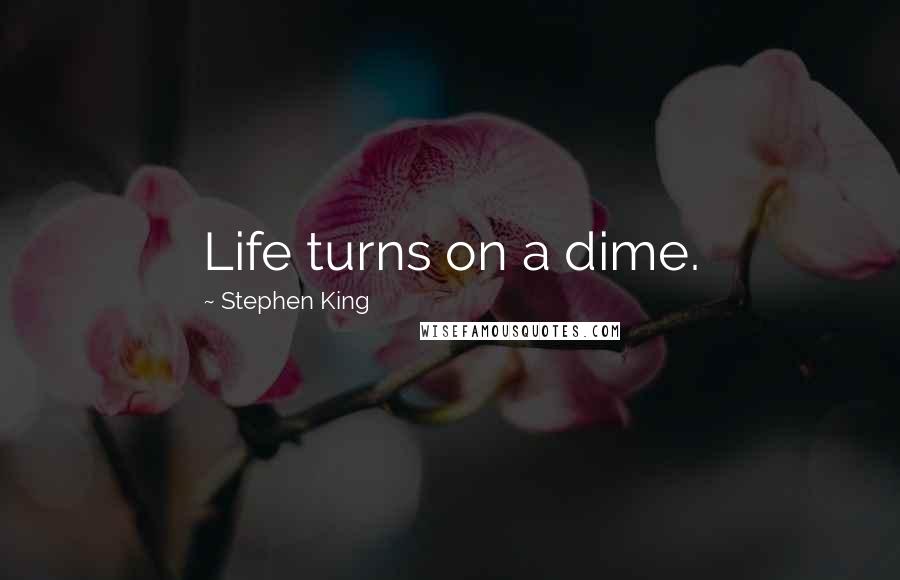 Stephen King Quotes: Life turns on a dime.