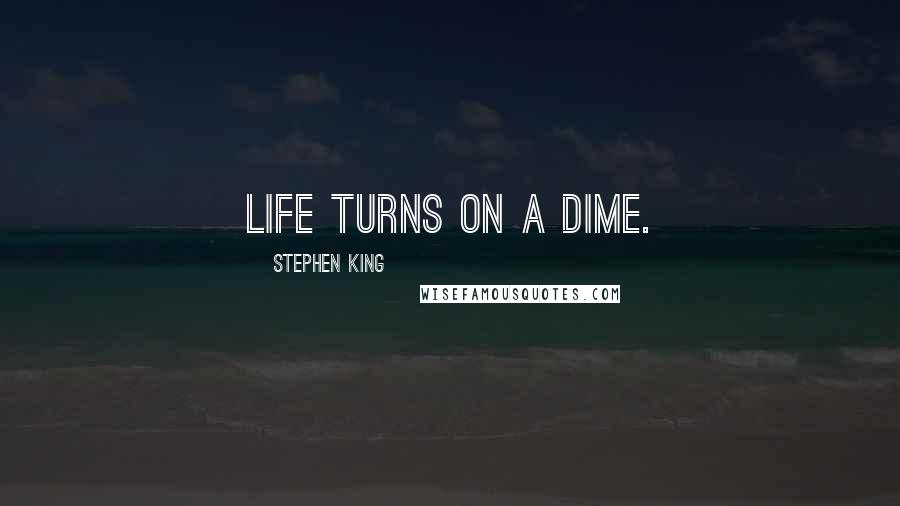Stephen King Quotes: Life turns on a dime.