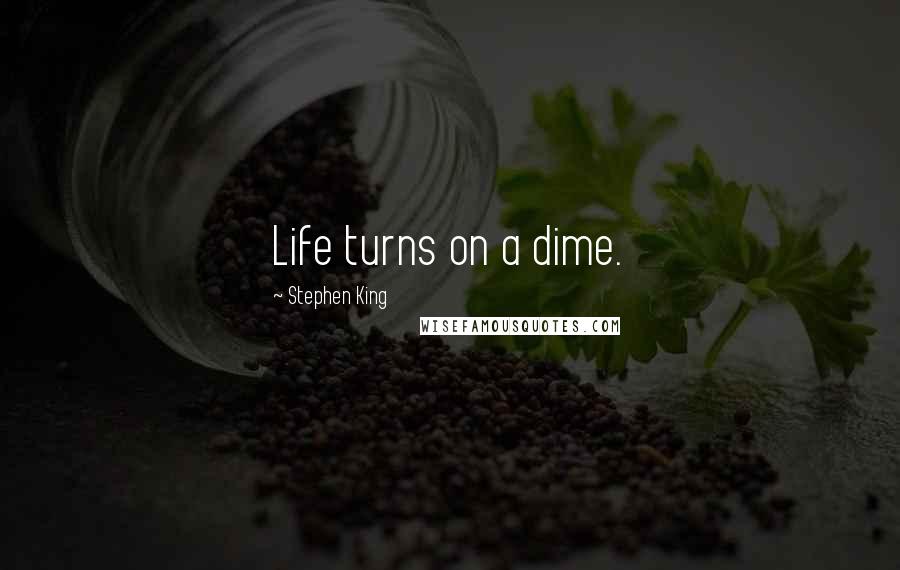 Stephen King Quotes: Life turns on a dime.