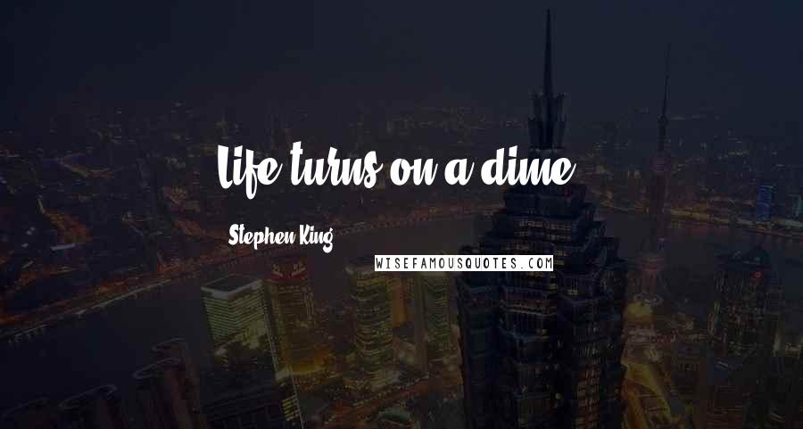 Stephen King Quotes: Life turns on a dime.