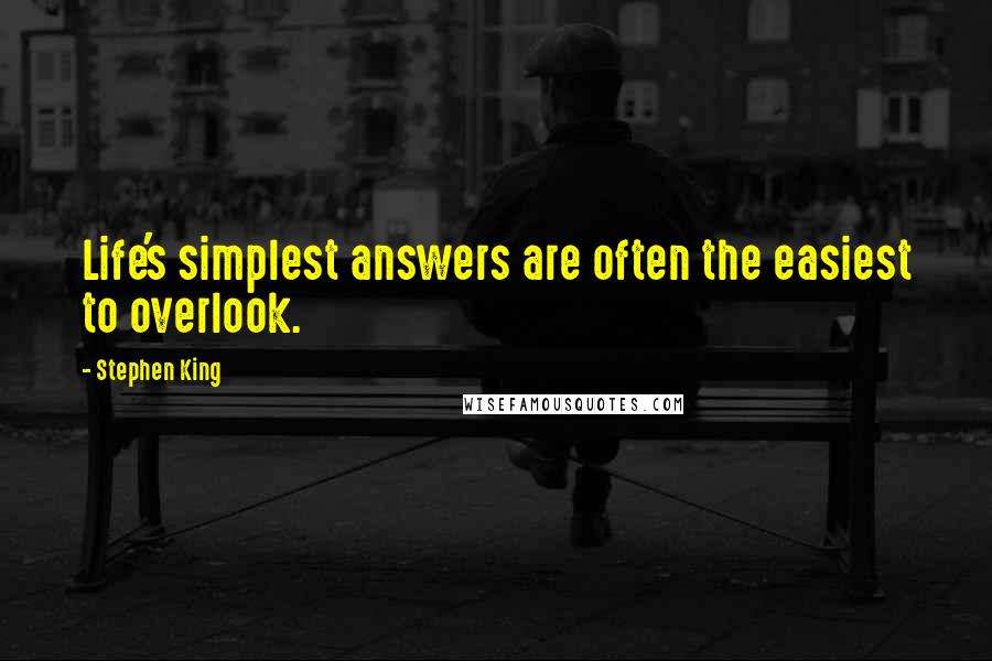 Stephen King Quotes: Life's simplest answers are often the easiest to overlook.