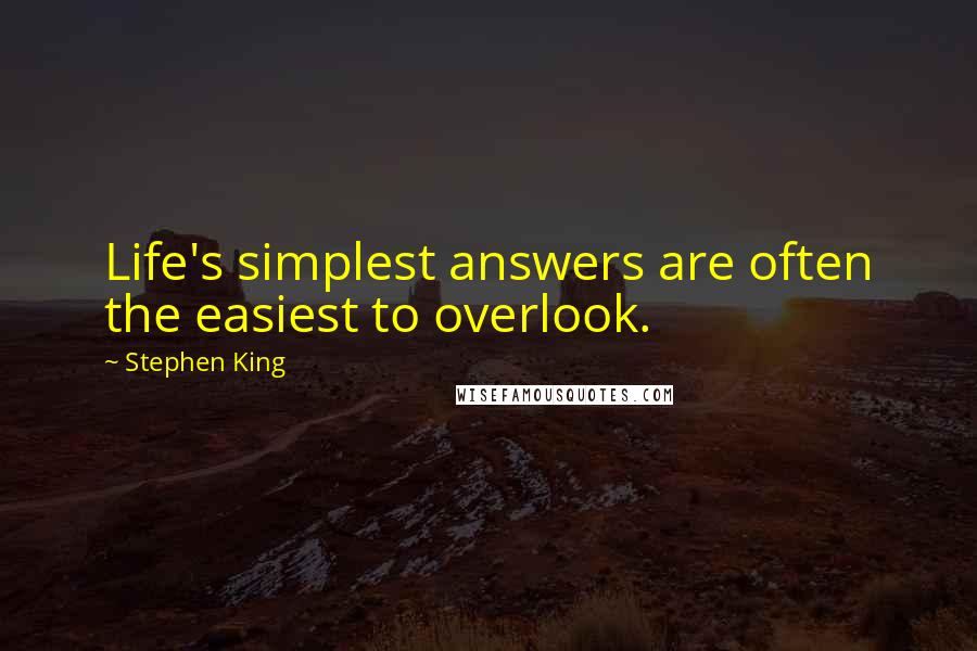 Stephen King Quotes: Life's simplest answers are often the easiest to overlook.