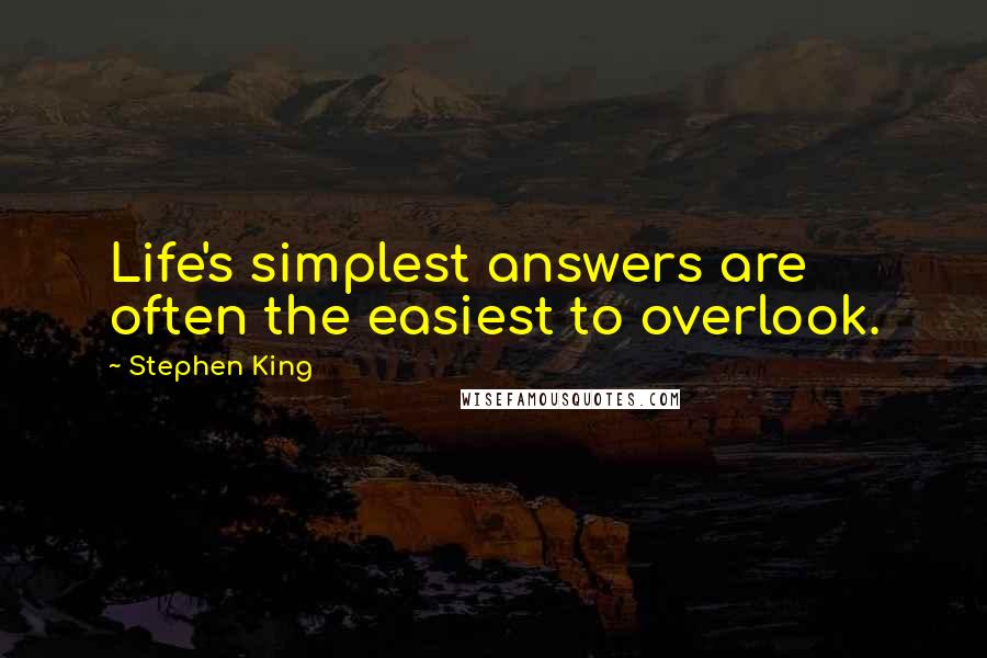 Stephen King Quotes: Life's simplest answers are often the easiest to overlook.