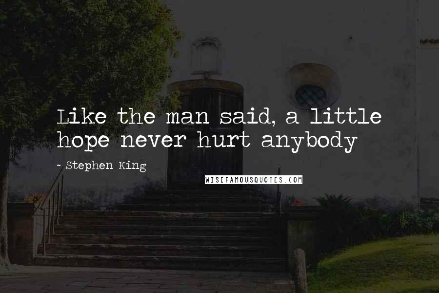 Stephen King Quotes: Like the man said, a little hope never hurt anybody