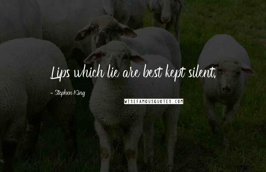 Stephen King Quotes: Lips which lie are best kept silent.