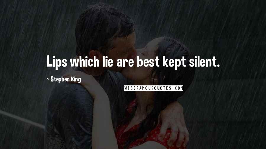 Stephen King Quotes: Lips which lie are best kept silent.