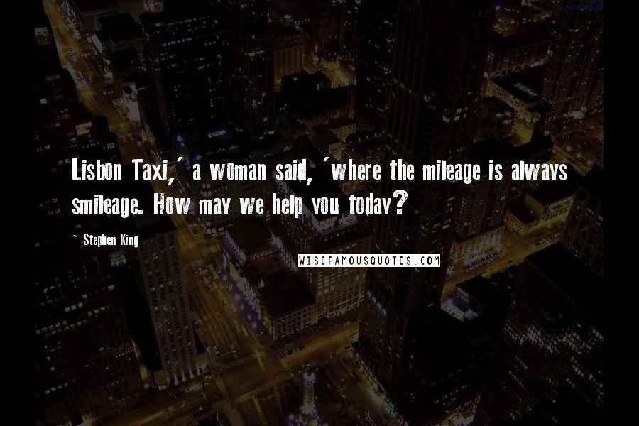 Stephen King Quotes: Lisbon Taxi,' a woman said, 'where the mileage is always smileage. How may we help you today?