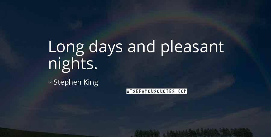 Stephen King Quotes: Long days and pleasant nights.