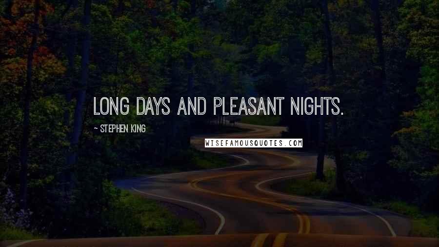 Stephen King Quotes: Long days and pleasant nights.