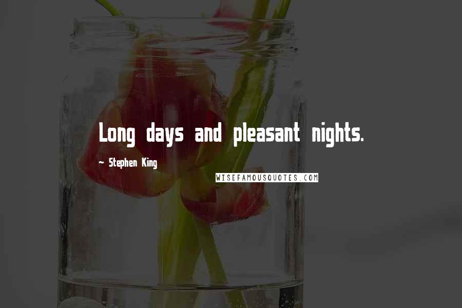 Stephen King Quotes: Long days and pleasant nights.