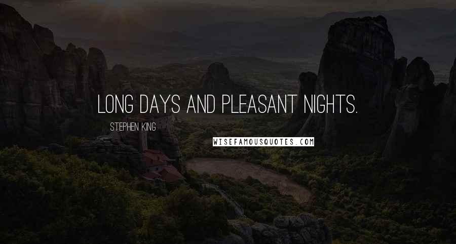 Stephen King Quotes: Long days and pleasant nights.