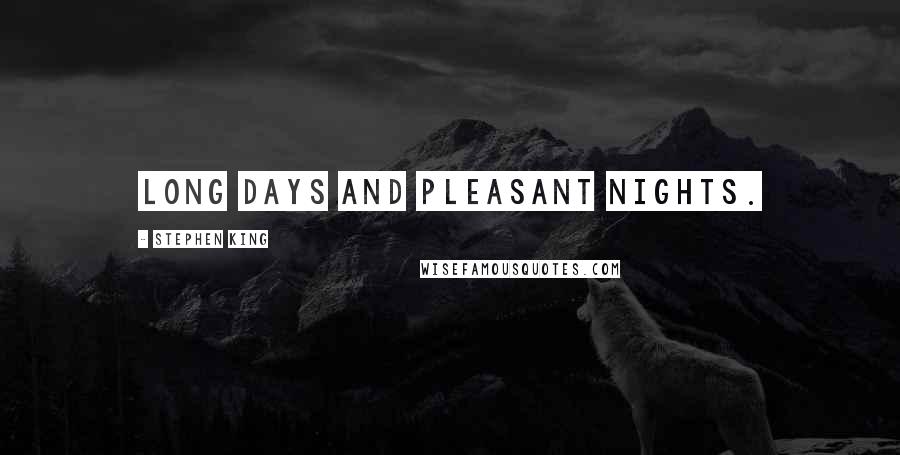 Stephen King Quotes: Long days and pleasant nights.