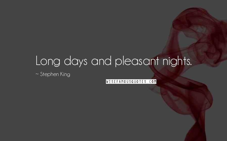 Stephen King Quotes: Long days and pleasant nights.